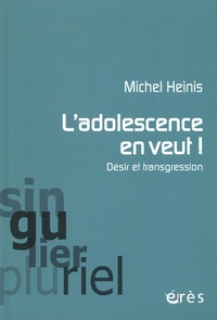 Michel Heinis - L'adolescence en veut ! - Désir et transgression.
