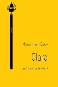 Michel-Henri Dufay - Les 12 travaux de Saniette Tome 1 : Clara.