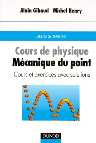 Michel Henry et Alain Gibaud - Cours de physique, mécanique du point - Cours et exercices avec solutions.