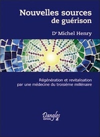 Michel Henry - Nouvelles sources de guérison - Régénération et revitalisation par une médecine du troisième millénaire.