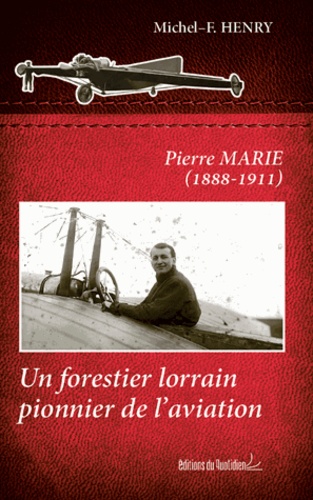 Michel Henry - Pierre Marie (1888-1911) - Un forestier lorrain pionnier de l'aviation.
