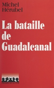 Michel Hérubel et Jeanine Balland - La bataille de Guadalcanal.