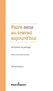 Michel Hollard - Faire sens au travail aujourd'hui - Invitation au partage.