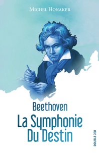 Michel Honaker - Beethoven, la symphonie du destin.