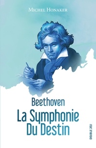 Michel Honaker - Beethoven, la symphonie du destin.