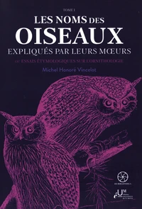 Les noms des oiseaux expliqués par leurs moeurs ou Essais étymologiques sur l'ornithologie