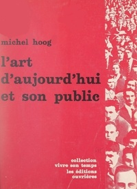 Michel Hoog et Jacques Charpentreau - L'art d'aujourd'hui et son public.