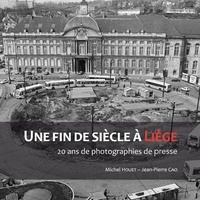 Michel Houet et Jean-pierre Cao - Une fin de siecle a liege. 20 ans de photographies de presse.