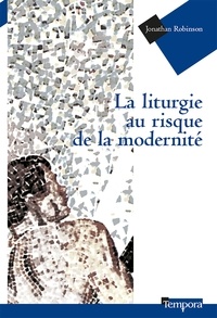 Michel Hourst et Jonathan Robinson - La liturgie au risque de la modernité.