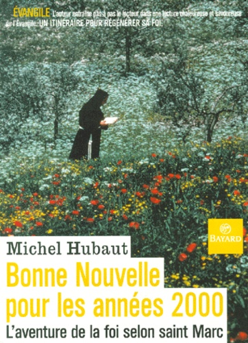 Michel Hubaut - Bonne Nouvelle Pour Les Annees 2000. L'Aventure De La Foi Selon Saint Marc.