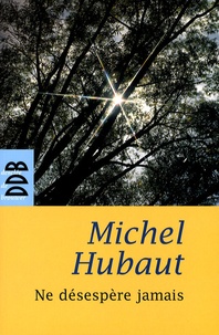 Michel Hubaut - Ne désespère jamais.