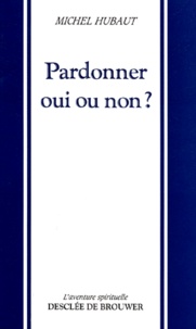 Michel Hubaut - Pardonner, oui ou non ?.