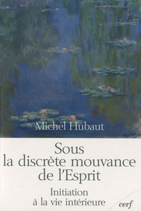 Michel Hubaut - Sous la discrète mouvance de l'Esprit - Initiation à la vie intérieure.