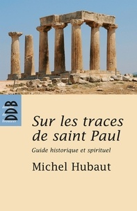 Michel Hubaut - Sur les traces de Saint Paul - Guide historique et spirituel.