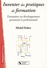 Michel Huber - Inventer des pratiques de formation - Dynamiser un développement personnel et professionnel.