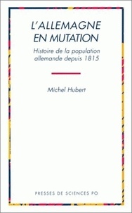 Michel Hubert - L'Allemagne en mutation - Histoire de la population allemande depuis 1815.