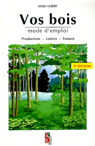 Michel Hubert - Vos bois mode d'emploi - Production, loisirs, nature.