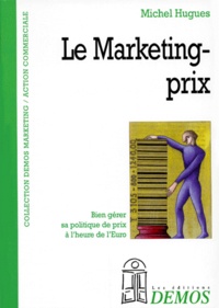 Michel Hugues - Le Marketing-Prix. Bien Gerer Sa Politique De Prix A L'Heure De L'Euro.