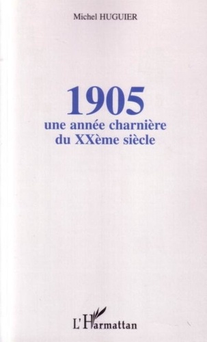 Michel Huguier - 1905 - Une année charnière du XXème siècle.