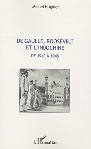 De Gaulle, Roosevelt et l'Indochine de 1940 a 1945