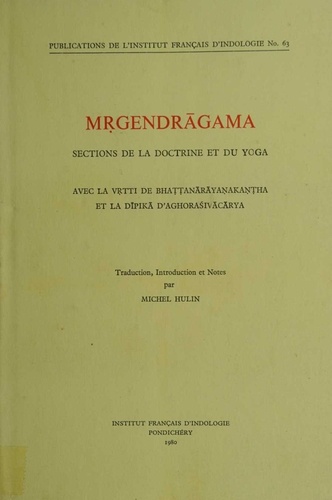 Mṛgendrāgama. Sections de la doctrine et du yoga. Avec la Vṛtti de Bhaṭṭanārāyaṇakaṇṭha et la Dīpikā d'Aghoraśivācārya