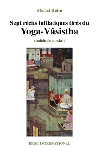 Michel Hulin - Sept récits initiatiques tirés du Yoga-Vâsistha.