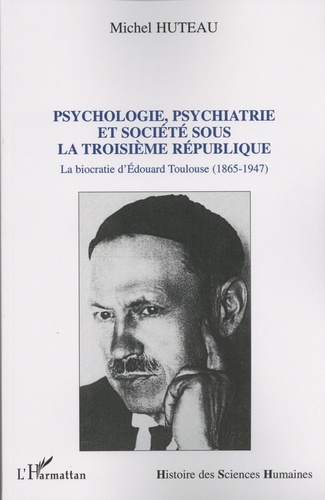 Psychologie, psychiatrie et société sous la Troisième République. La biocratie d'Edouard Toulouse (1865-1947)