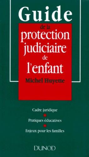 Michel Huyette - Guide De La Protection Judiciaire De L'Enfant. Cadre Judiciaire, Pratiques Educatives, Enjeux Pour Les Familles.