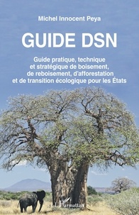 Michel Innocent Peya - Guide DSN - Guide pratique, technique et stratégique de boisement, de reboisement, d'afforestation et de transition écologique pour les Etats.