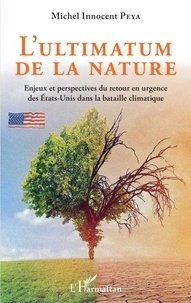 Michel Innocent Peya - L'ultimatum de la nature - Enjeux et perspectives du retour en urgence des Etats-Unis dans la bataille climatique.