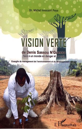 La vision verte de Denis Sassou-Nguesso face à un monde en danger et aveugle. Evangile du management de l'environnement et du développement durable