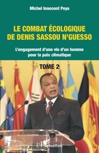 Michel Innocent Peya - Le combat écologique de Denis Sassou N'Guesso - L'engagement d'une vie d'un homme pour la paix climatique Tome 2.