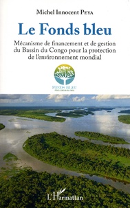 Michel Innocent Peya - Le Fonds bleu - Mécanisme de financement et de gestion du Bassin du Congo pour la protection de l'environnement mondial.