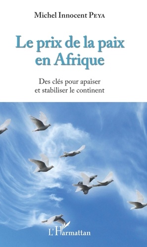 Michel Innocent Peya - Le prix de la paix en Afrique - Des clés pour apaiser et stabiliser le continent.