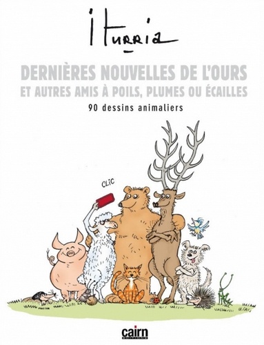 Michel Iturria - Dernières nouvelles de l'ours, et autres amis à poils, plumes ou écailles - 90 dessins animaliers.