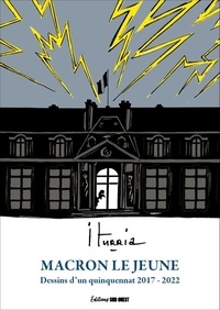 Michel Iturria - Macron le jeune - Dessins d'un quinquennat 2017-2022.