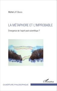 Michel J.-F. Dubois - La métaphore et l'improbable - Emergence de l'esprit post-scientifique ?.