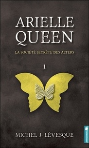 Michel J. Lévesque - Arielle Queen Tome 1 : La société secrète des Alters.