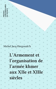 Michel Jacq-Hergoualc'h - L'Armement et l'organisation de l'armée khmer aux XIIe et XIIIe siècles.