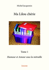 Michel Jacquemin - Ma Lilou chérie - Tome 1, Humour et Amour sous la mitraille.