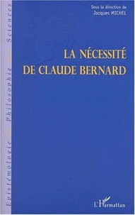 La nécessité de Claude Bernard. Actes du colloque de Saint-Julien-en-Beaujolais des 8,9 & 10 décemmbre 1989