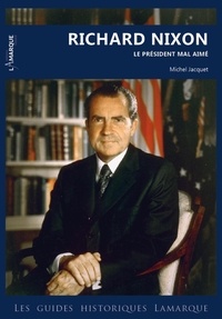 Michel Jacquet - Richard Nixon - De Washington à Hollywood, le président mal aimé.