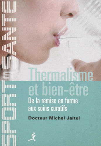 Michel Jaltel - Thermalisme et bien-être - De la remise en forme aux soins curatifs.