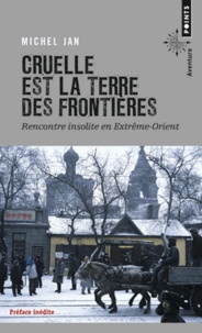 Michel Jan - Cruelle est la terre des frontières - Rencontre insolite en Extrême-Orient.