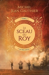 Michel Jean Gauthier - Le Sceau du Roy Tome 2 : La relance.
