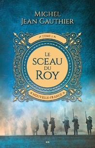 Michel Jean Gauthier - Le sceau du Roy - Tome 1, Nouvelle France.