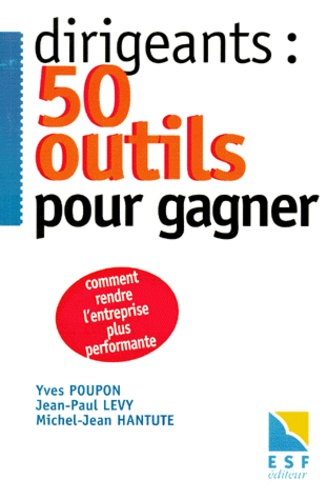 Michel-Jean Hantute et Jean-Paul Levy - Dirigeants : 50 Outils Pour Gagner. Comment Rendre L'Entreprise Plus Performante.