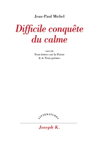 Difficile conquête du calme. suivi de Trois lettres sur la poésie. et de Trois poèmes