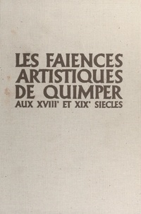 Michel Jean Roullot et G. Hersant - Les faïences artistiques de Quimper aux XVIIIe et XIXe siècles.