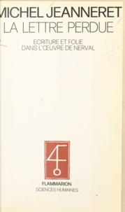 Michel Jeanneret - La lettre perdue - Écriture et folie dans l'œuvre de Nerval.